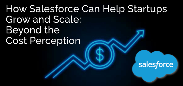 How Salesforce Can Help Start Ups Grow and Scale: Beyond the Cost Perception - Ad Victoriam Salesforce Blog