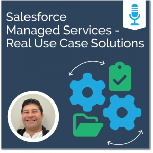 Salesforce Managed Services - Real Use Case Solutions - Ad Victoriam Salesforce Simplified Podcast