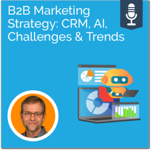 B2B. Marketing Strartegy: CRM, AI, Challenges & Trends - Ad Victoriam Salesforce Simplified Podcast