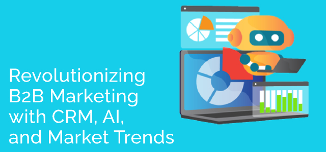 Revolutionizing B2B Marketing with CRM, AI, and Market Trends - Ad Victoriam Salesforce Blog