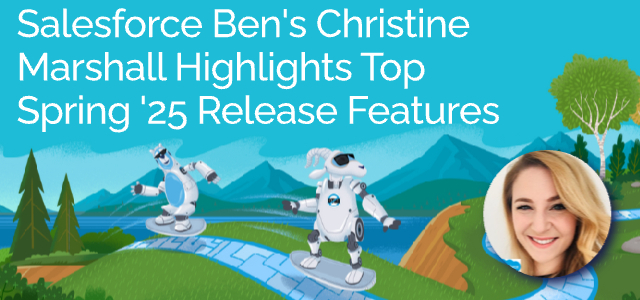 Salesforce Ben' Christine Marshall Highlights Top Spring '25 Release Features - Ad Victoriam Salesforce Blog